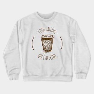 Cold Calling on Caffeine Crewneck Sweatshirt